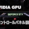 グラボの性能を最大限に引き出すNVIDIAコントロールパネルの設定